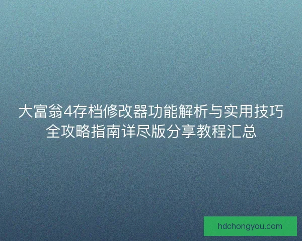 大富翁4存档修改器功能解析与实用技巧全攻略指南详尽版分享教程汇总 大富翁4存档修改器功能解析与实用技巧全攻略指南详尽版分享教程汇总